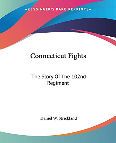 Connecticut Fights: The Story Of The 102nd Regiment