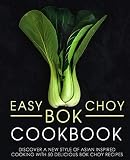 Easy Bok Choy Cookbook: Discover a New Style of Asian Inspired Cooking with 50 Delicious Bok Choy Recipes