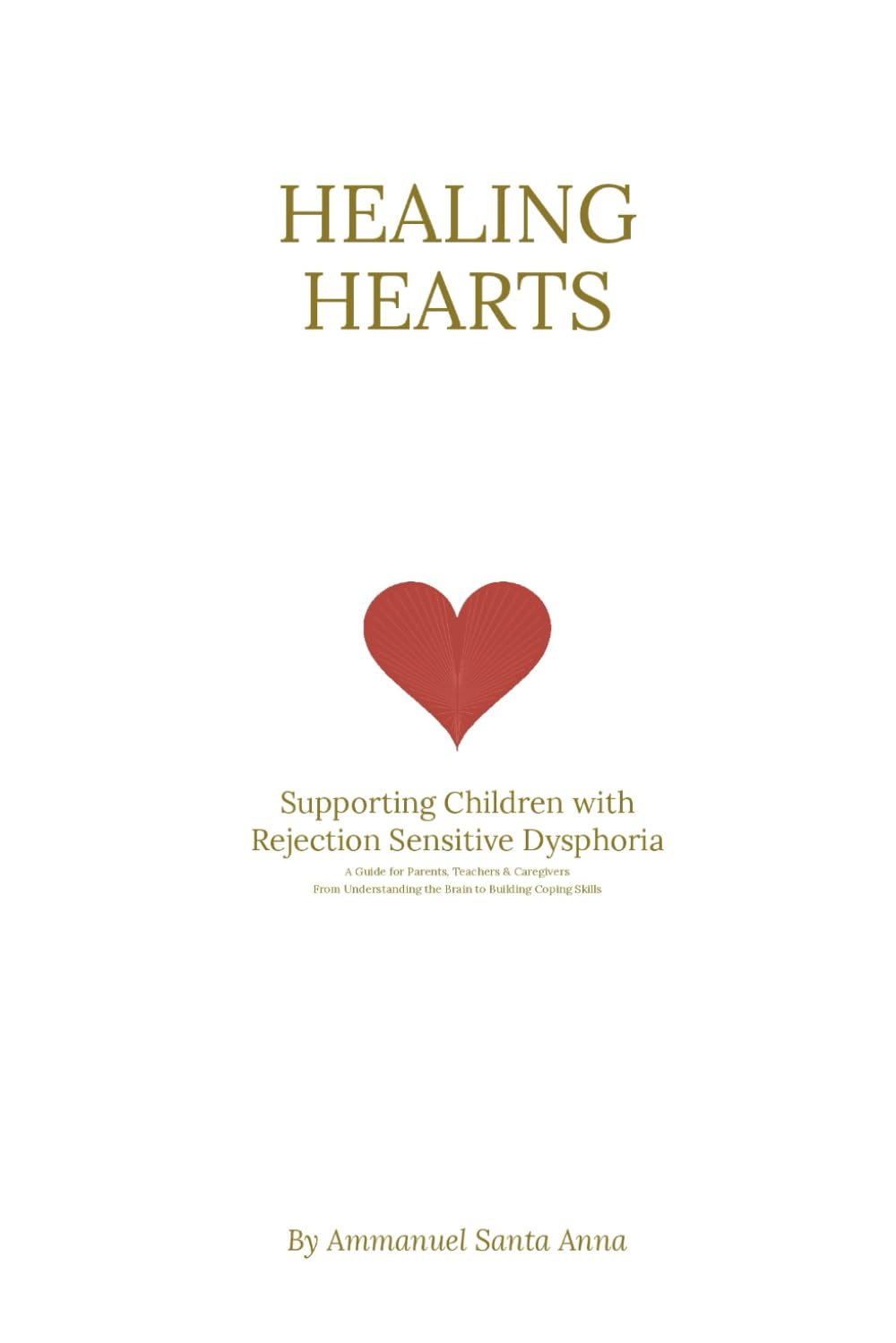 Healing Hearts: Supporting Children with Rejection Sensitive Dysphoria: From Understanding the Brain to Building Coping Skills: a Comprehensive Approach for Parents, Teachers, and Caregivers