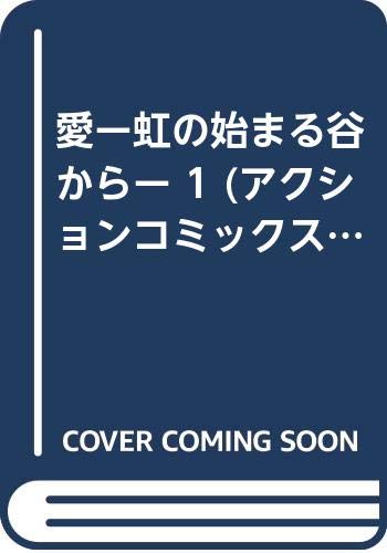 愛 虹の始まる谷から 1 (アクションコミックス)