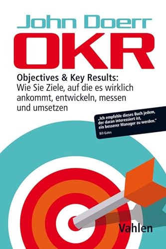 OKR: Objectives & Key Results: Wie Sie Ziele, auf die es wirklich ankommt, entwickeln, messen und umsetzen