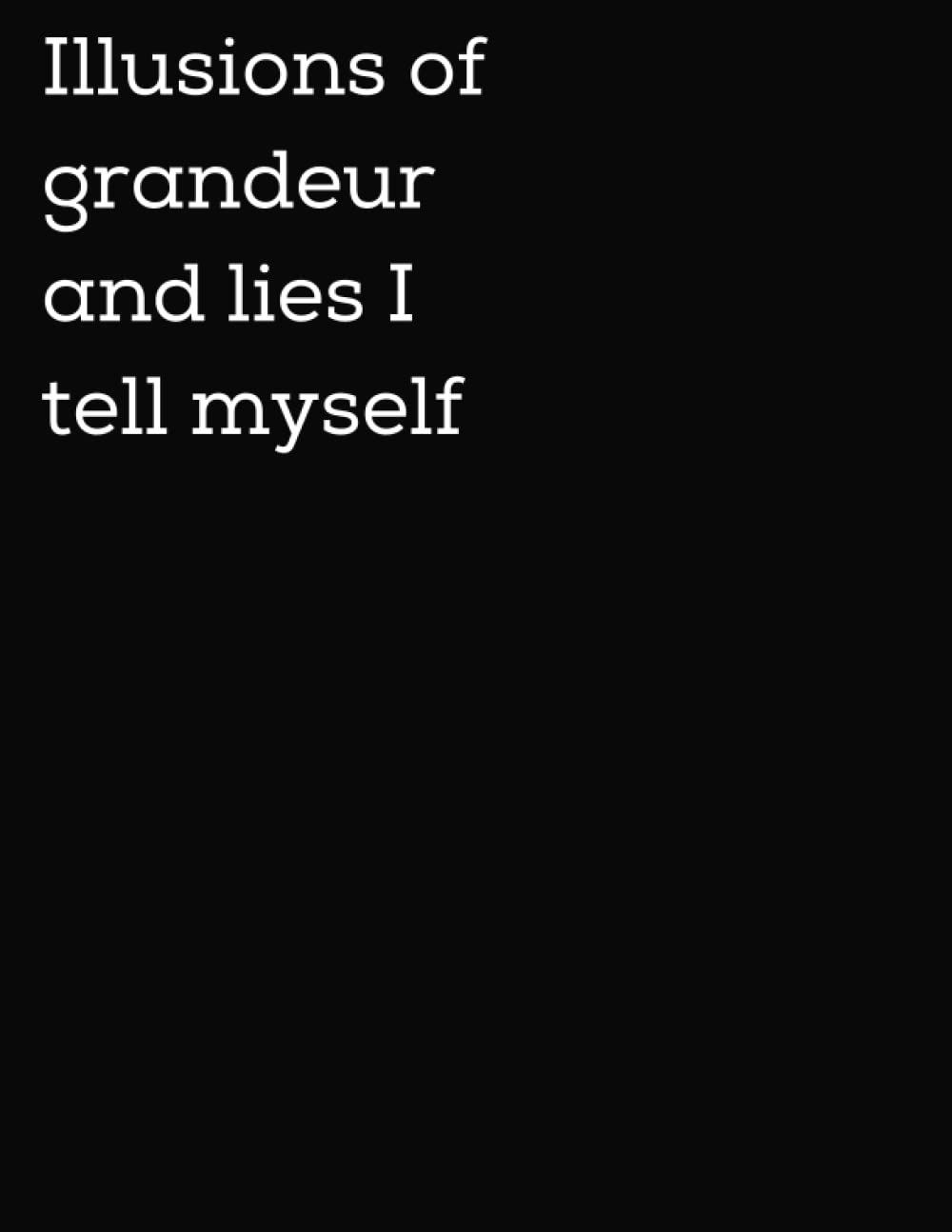 A4 Funny Quote Notebook, Illusions Of Grandeur And Lies I Tell Myself, Funny Notebooks For Work: Funny Office Journal, Funny Notebooks For Adults, A4 120 Page Lined Notebook