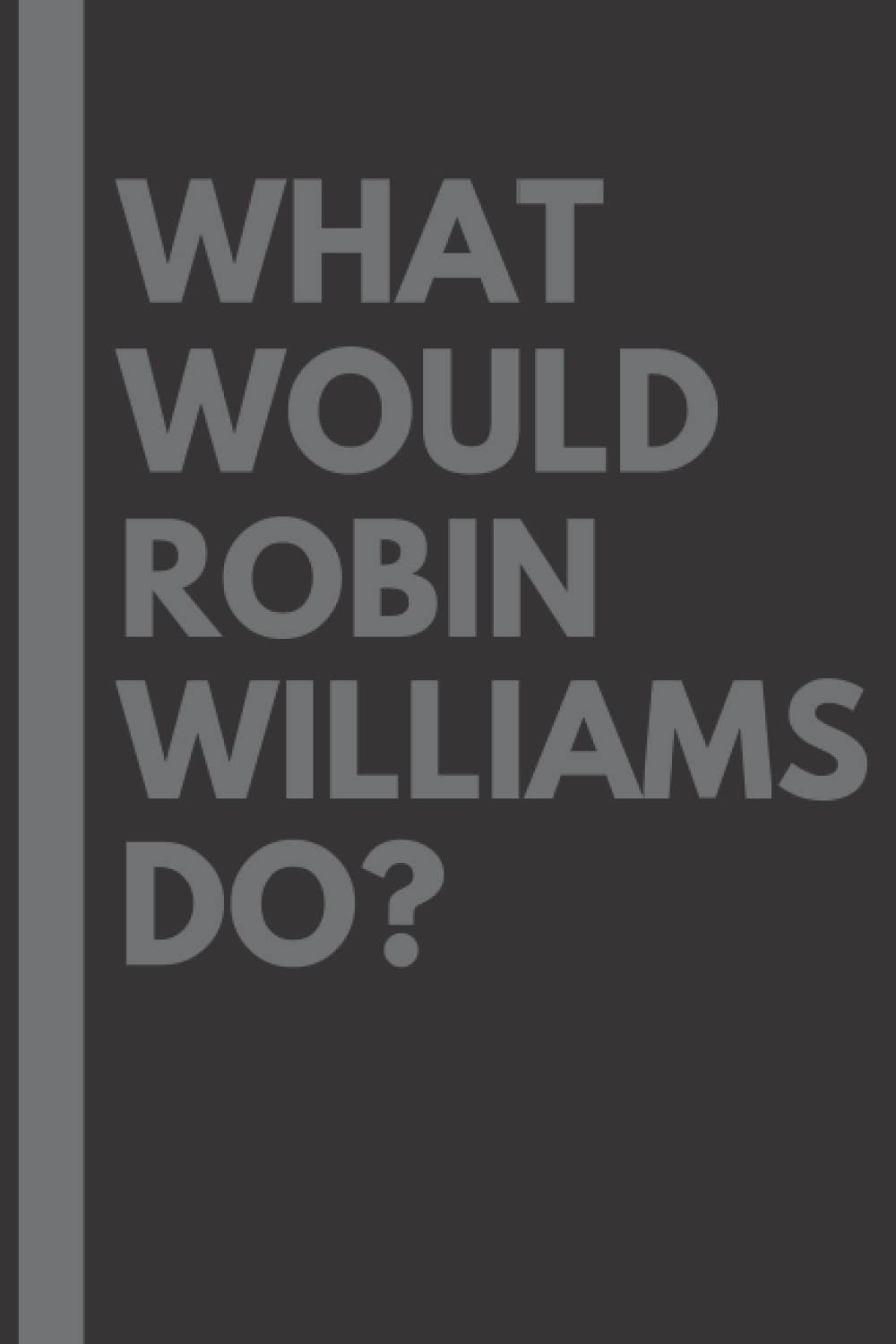 What Would Robin Williams Do?: Lined Journal Notebook, perfect gift for all Robin Williams fans - 6x9 inches - 110pages