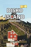 DISKO ISLAND REISEFÜHRER 2025–2026: Reisen Sie an den Rand der Arktis – Ein umfassender Reiseführer zu den Gletschern, der Tierwelt und dem Leben auf der Diskoinsel. (The Traveler's Companion)
