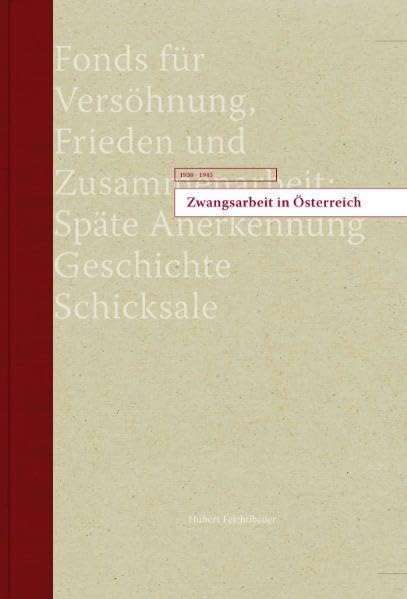Zwangsarbeit in Österreich 1938-1945: Fonds für Versöhnung, Frieden und Zusammenarbeit: Späte Anerkennung Geschichte, Schicksale