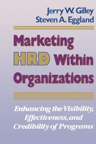 Marketing HRD Within Organizations: Enhancing the Visibility, Effectiveness, and Credibility of Programs (Jossey-Bass Management)