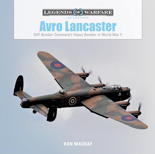 Avro Lancaster: RAF Bomber Command’s Heavy Bomber in World War II (Legends of Warfare: Aviation,...
