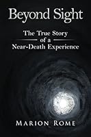 Beyond Sight: The True Story of a Near-Death Experience 152341409X Book Cover