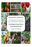 Fruitful Harvest A Comprehensive Guide to Successful Fruit Gardening: From Planting to Pruning, Cultivate Your Own Abundant Orchard
