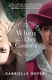 When the Day Comes: An Inspirational Colonial and Gilded Age-Era Time Travel Historical Romance (Timeless)