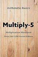 Arithmetic Basics Multiply-5 Multiplication Workbooks, Single-Digit, 1,000 Practice Problems 1726603369 Book Cover