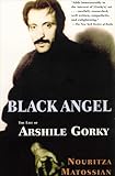 Black Angel: The Life of Arshile Gorky
