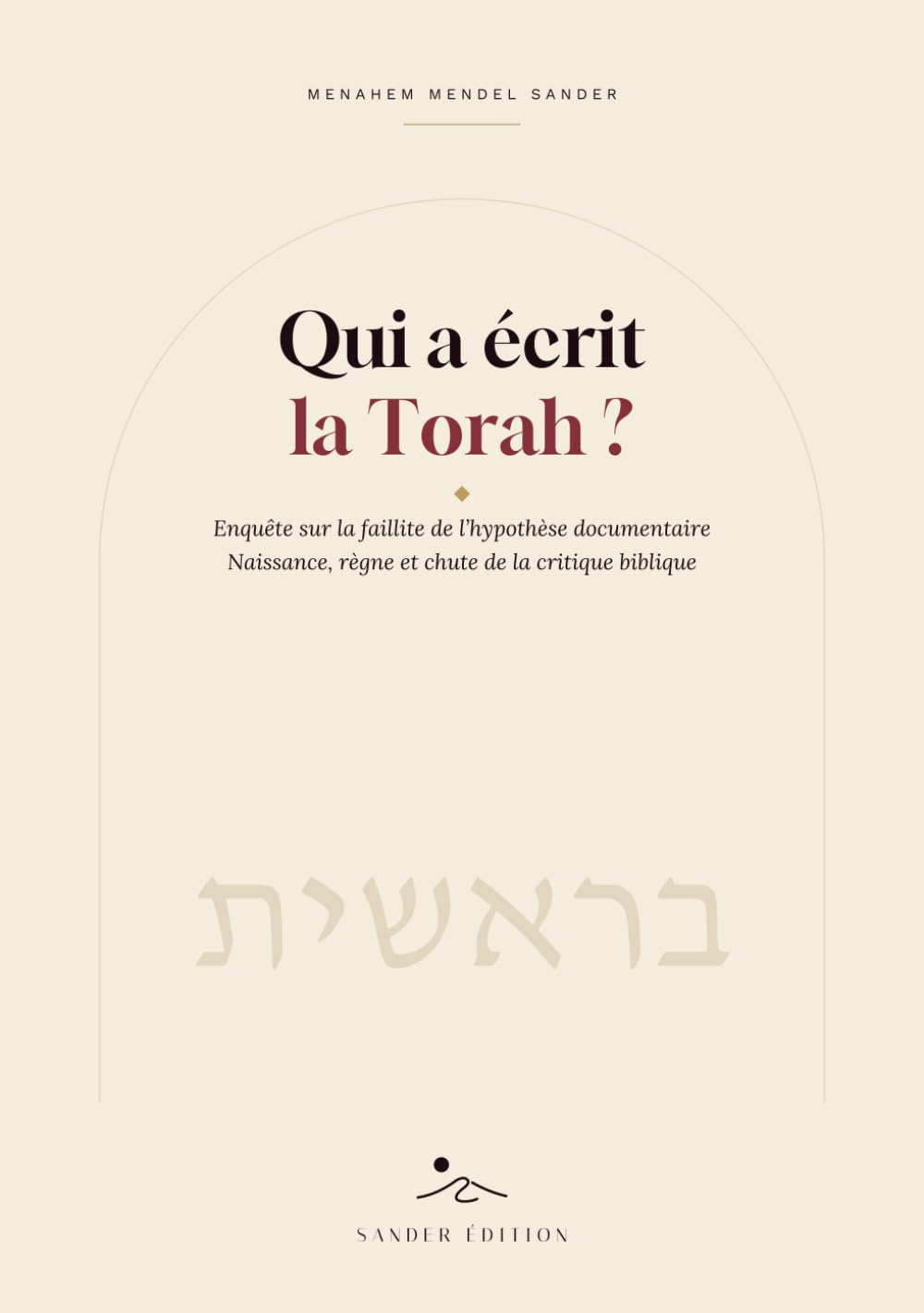 Qui a écrit la Torah ?: Enquête sur la faillite de l'hypothèse documentaire — Naissance, règne et chute de la critique biblique