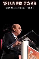 Wilbur Ross: A Life of Commerce, Controversy, and Collecting B0DG2CL26M Book Cover