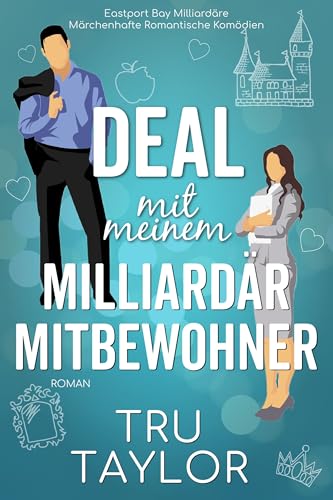 Deal mit meinem Milliardärsmitbewohner: Eine Kleinstadt- Freunde-zu-Liebhabern- Mitbewohner-Romantik (Eastport Bay Milliardäre Märchenhafte Romantische Komödien)