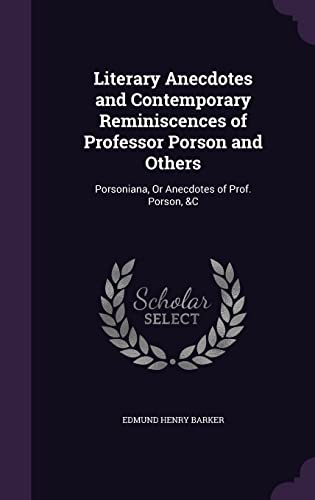 Literary Anecdotes and Contemporary Reminiscences of Professor Porson and Others: Porsoniana, Or Anecdotes of Prof. Porson, &C