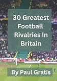 30 Greatest Football Rivalries In Britain: The Biggest Football Local Derbies & Football Rivals In Britain Revealed
