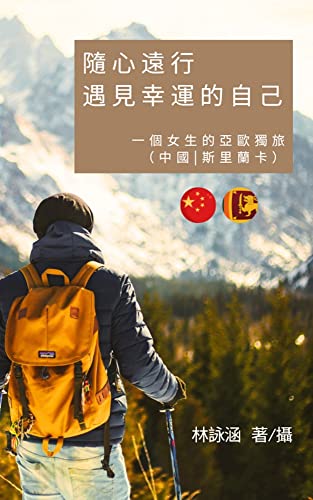 隨心遠行 遇見幸運的自己 | 中国及斯里兰卡篇: Solo Female Backpack 3-year Odyssey (adventure in China and Sri Lanka) (一個女生的亞歐獨旅 Book 1) (Traditional Chinese Edition)