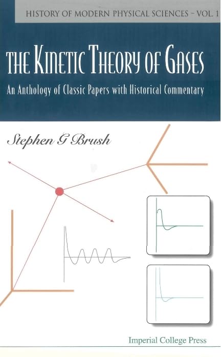 KINETIC THEORY OF GASES, THE: AN ANTHOLOGY OF CLASSIC PAPERS WITH HISTORICAL COMMENTARY (History of Modern Physical Sciences, 1)