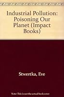 Industrial Pollution: Poisoning Our Planet (An Impact Book) 0531042618 Book Cover