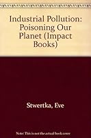 Industrial Pollution: Poisoning Our Planet (An Impact Book) 0531042618 Book Cover