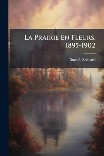 La Prairie En Fleurs, 1895-1902 (French Edition)