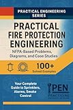 Practical Fire Protection Engineering NFPA-Based Problems, Diagrams, Case Studies: Your Complete Guide to Sprinklers, Alarms, Smoke Control (Practical Engineering Series)