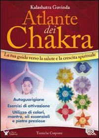 Atlante dei chakra. La tua guida verso la salute e la crescita spirituale Atlante dei chakra. La tua guida verso la salute e la crescita spirituale