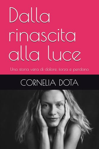 Dalla rinascita alla luce: Una storia vera di dolore, forza e perdono