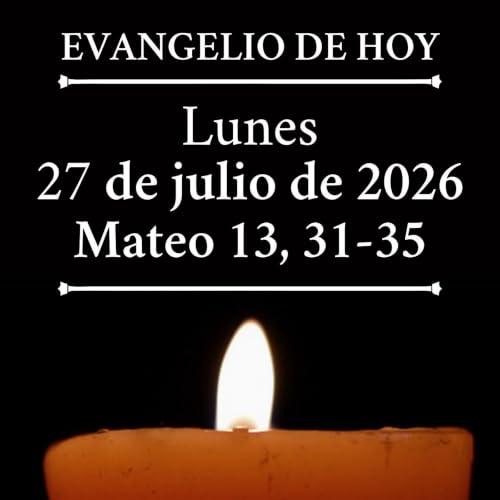 Evangelio del lunes 27 de julio de 2026 - "El reino de los cielos se parece a un grano de mostaza."