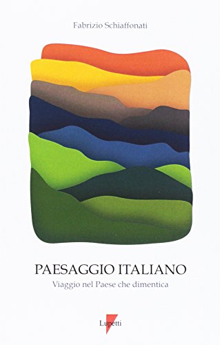 Paesaggio italiano. Viaggio nel paese che dimentica. Ediz. illustrata Paesaggio italiano. Viaggio nel paese che dimentica. Ediz. illustrata