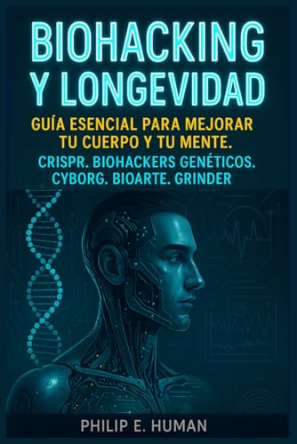 Biohacking y Longevidad: Guía Esencial para Mejorar tu Cuerpo y tu Mente. CRISPR. Biohackers Gen...