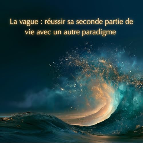 La vague : r&eacute;ussir sa seconde partie de vie avec un autre paradigme