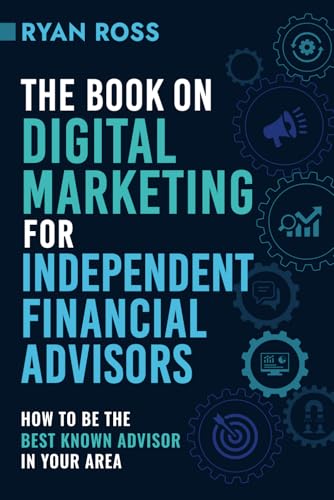 The Book On Digital Marketing For Independent Financial Advisors: How