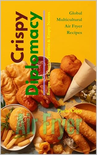 Crispy Diplomacy: Global Multicultural Air Fryer Recipes (English Edition)