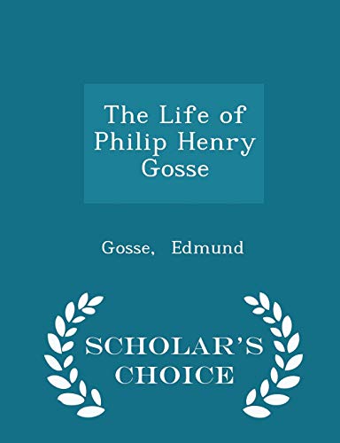 The Life of Philip Henry Gosse - Scholar's Choi... 1296322114 Book Cover