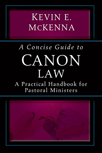 A Concise Guide to Canon Law; A Practical Handbook for Pastoral Ministers A Concise Guide to Canon Law; A Practical Handbook for Pastoral Ministers
