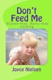 Don't Feed Me: Gluten-free, Dairy-free Cooking