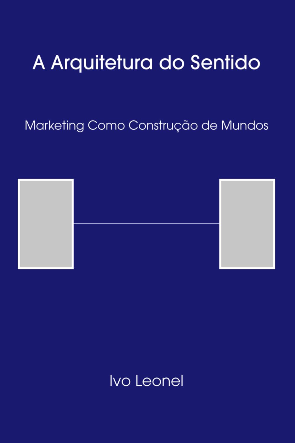 A ARQUITETURA DO SENTIDO™: Marketing como Construção de Mundos