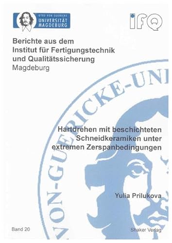 Hartdrehen mit beschichteten Schneidkeramiken unter extremen Zerspanbedingungen (Berichte aus dem Institut für Fertigungstechnik und Qualitätssicherung Magdeburg)