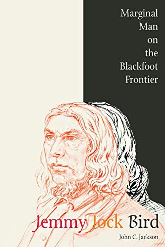 Jemmy Jock Bird: Marginal Man on the Blackfoot Frontier Jemmy Jock Bird: Marginal Man on the Blackfoot Frontier