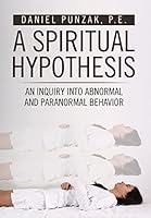 A Spiritual Hypothesis: An Inquiry into Abnormal and Paranormal Behavior 1524652385 Book Cover