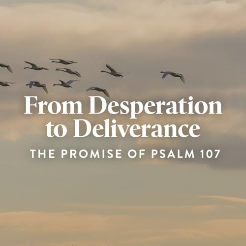 From Desperation to Deliverance: The Promise of Psalm 107