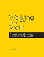 Walking the Walk: A values-centered approach to building a strong nonprofit 0990440907 Book Cover