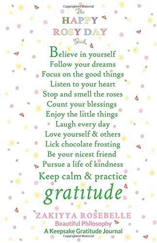 The Happy Rosy Day Book, Beautiful Philosophy: A Keepsake Gratitude Journal: Daily Practices, Creative Prompts, Gratitude List & Inspiration