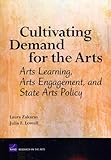 Cultivating Demand for the Arts: Arts Learning, Arts Engagement, and State Arts Policy