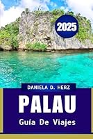 GUÍA DE VIAJES DE PALAU 2025: onsejos de expertos para una escapada inolvidable a la isla (Spanish Edition) B0F5W42431 Book Cover