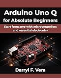 Arduino Uno Q for Absolute Beginners: Start from zero with microcontrollers and essential electronics