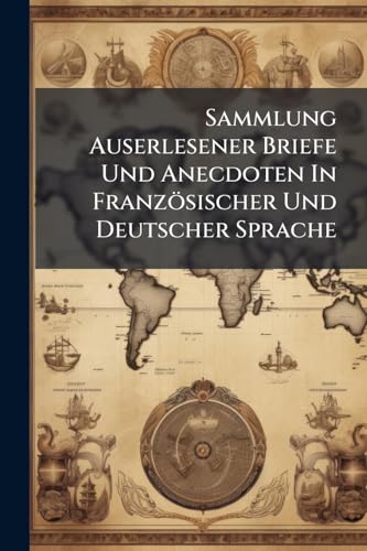 Sammlung Auserlesener Briefe Und Anecdoten In Französischer Und Deutscher Sprache