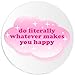 Do Literally Whatever Makes You Happy - 100 Pack Circle Stickers 3 Inch
